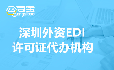 深圳外资EDI许可证代办机构(外资EDI证书申请条件)