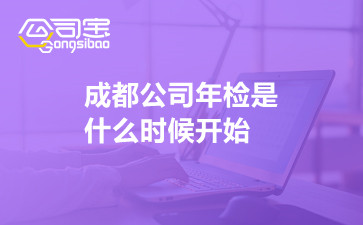 成都公司年檢是什么時候開始