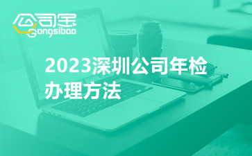 2023深圳公司年檢辦理方法