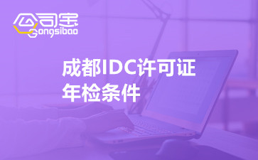 成都IDC许可证年检条件