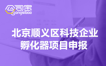 北京順義區(qū)科技企業(yè)孵化器項目申報指南(高新獎勵100萬)