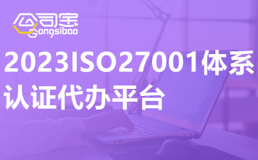 2023ISO27001体系认证代办平台
