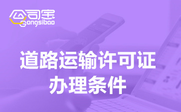 道路運輸經營許可證辦理條件(什么企業(yè)需要辦理道路運輸資質)