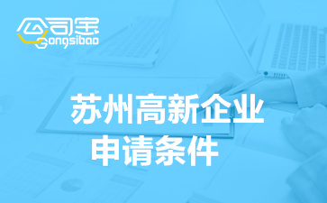苏州高新企业申请条件(苏州高新技术企业补贴政策)