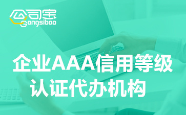 企业AAA信用等级认证代办机构(企业AAA信用评级办理资料清单)