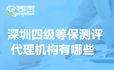 深圳四級(jí)等保測(cè)評(píng)代理機(jī)構(gòu)有哪些(等保四級(jí)測(cè)評(píng)時(shí)間要求是什么)