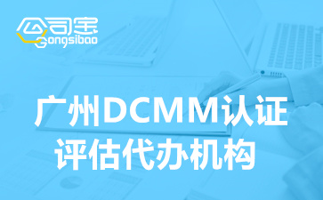 广州DCMM认证评估代办机构,广州DCMM认证办理条件要求