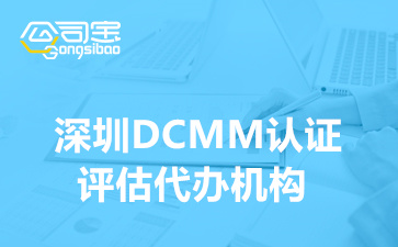 深圳DCMM认证评估代办机构(哪类企业需要DCMM认证资质)