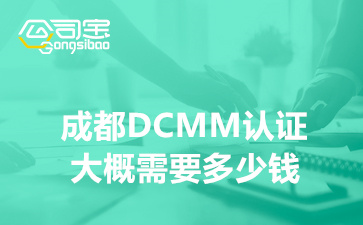 成都DCMM认证大概需要多少钱,DCMM认证评估要求的材料清单