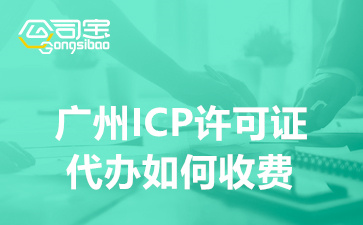 广州ICP许可证代办如何收费(ICP资质办理需要什么材料)
