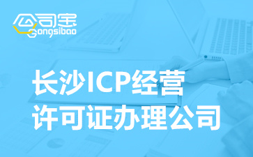 长沙ICP经营许可证办理公司(ICP许可证办理需要多长时间)