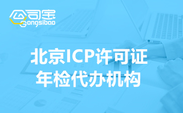 北京ICP許可證年檢代辦機(jī)構(gòu)(ICP許可證年檢費用多少錢)