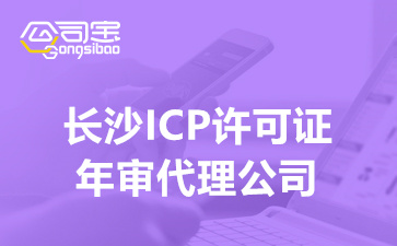长沙ICP许可证年审代理公司,长沙ICP许可证年审要多久