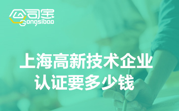 上海高新技術(shù)企業(yè)認(rèn)證要多少錢,上海企業(yè)高企認(rèn)定代理公司