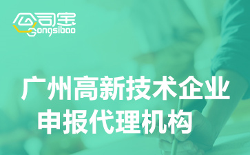 广州高新技术企业申报代理机构,广州高新技术企业认定补贴