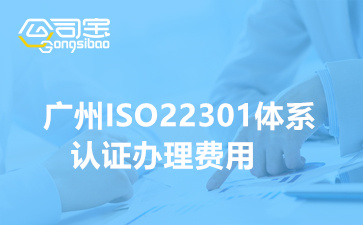 广州ISO22301体系认证办理费用,申请ISO22301证书要什么流程