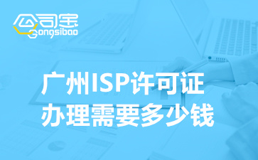 广州ISP许可证办理需要多少钱,广州ISP许可证代办理机构