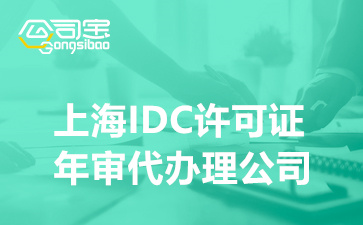 上海IDC许可证年审代办理公司,上海IDC许可证年审需要多少费用