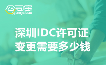 深圳IDC许可证变更需要多少钱,IDC资质变更需要多久时间