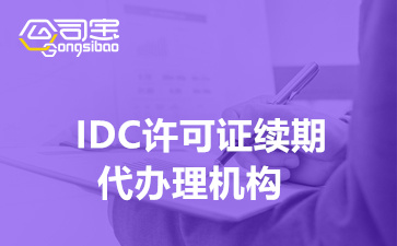 IDC许可证续期代办理机构,IDC许可证续期需要哪些资料