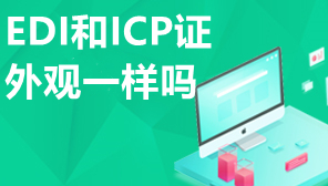 EDI和ICP证外观一样吗,EDI许可证与ICP许可证的区别