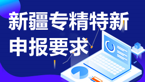 新疆专精特新申报要求,新疆专精特新企业申报条件