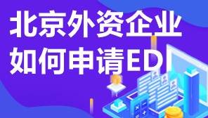 北京外资企业如何申请EDI,北京外资公司办理EDI