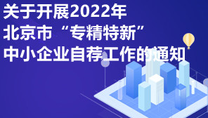 关于开展2022年北京市“专精特新”中小企业自荐工作的通知