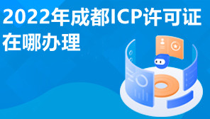 2022年成都ICP许可证在哪办理,办理条件有哪些