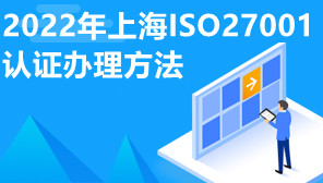 2022年上海ISO27001认证办理方法,ISO27001认证要准备哪些资料