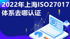 2022年上海ISO27017体系去哪认证,认证代办机构