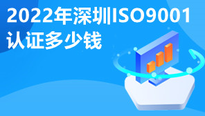 2022年深圳ISO9001认证多少钱,申请认证要准备什么资料
