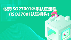 2022年北京ISO27001体系认证流程(北京ISO27001认证机构)