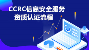 2022年CCRC信息安全服务资质认证流程介绍