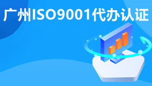 广州ISO9001代办认证,ISO9001认证有什么好处