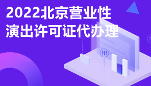 2022北京营业性演出许可证代办理,演出营业许可证申请