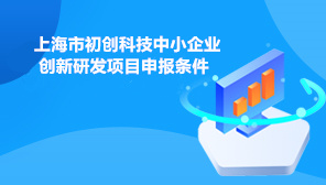 上海市初创科技中小企业创新研发项目申报条件,上海市初创科技中小企业如何选择和申报