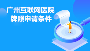 广州互联网医院牌照申请条件,广州互联网医院牌照申请需要多久时间