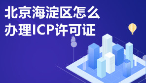 北京海淀区怎么办理ICP许可证,ICP许可证可以代办吗