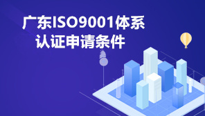 广东ISO9001认证申请条件,广东做ISO9001需要准备的材料