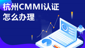 杭州CMMI认证怎么办理,CMMI认证有什么好处