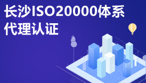 长沙ISO20000体系代理认证,长沙ISO20000体系认证条件