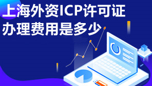 上海外资ICP许可证办理费用是多少,外资ICP许可证办理需要什么材料