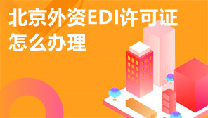 北京外资EDI许可证怎么办理,北京外资EDI许可证办理流程