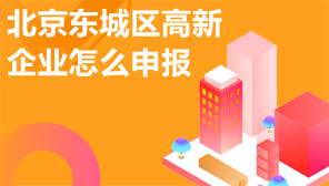 北京东城区高新企业怎么申报,北京东城高新申报奖励标准