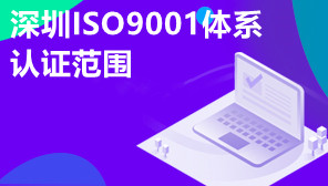 深圳ISO9001体系认证范围,ISO9001体系认证平台