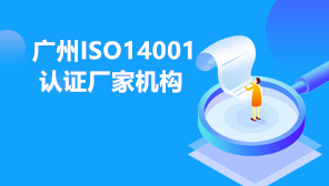 广州ISO14001认证厂家机构,广州ISO14001环境管理体系认证流程
