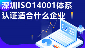 深圳ISO14001体系认证适合什么企业,深圳怎么办理ISO14001体系认证