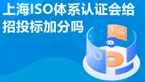 上海ISO体系认证会给招投标加分吗,招投标要办理哪些业务认证