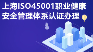 上海ISO45001职业健康安全管理体系认证办理